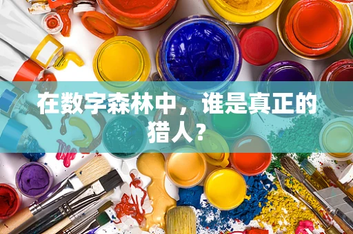 在数字森林中，谁是真正的猎人？