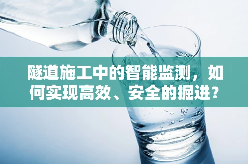 隧道施工中的智能监测，如何实现高效、安全的掘进？
