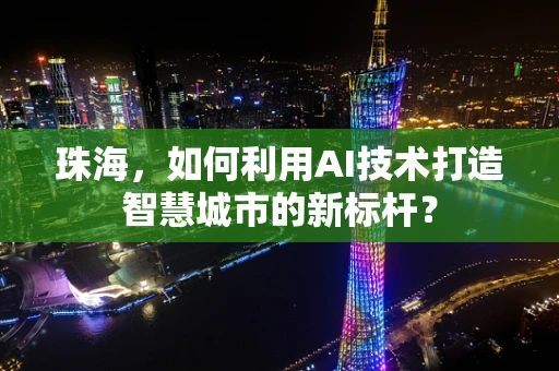 珠海，如何利用AI技术打造智慧城市的新标杆？