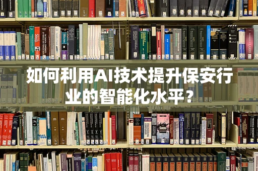 如何利用AI技术提升保安行业的智能化水平？