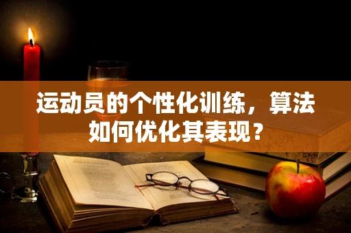 运动员的个性化训练，算法如何优化其表现？