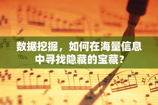 数据挖掘，如何在海量信息中寻找隐藏的宝藏？
