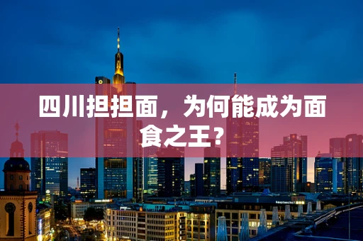 四川担担面，为何能成为面食之王？