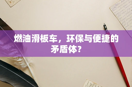 燃油滑板车，环保与便捷的矛盾体？