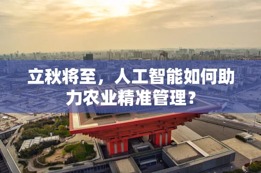 立秋将至，人工智能如何助力农业精准管理？