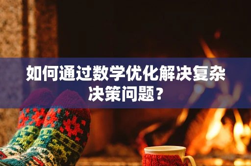 如何通过数学优化解决复杂决策问题？
