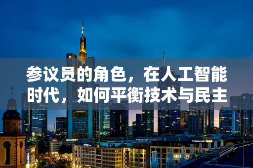 参议员的角色，在人工智能时代，如何平衡技术与民主的决策？