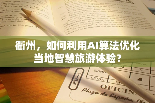 衢州，如何利用AI算法优化当地智慧旅游体验？