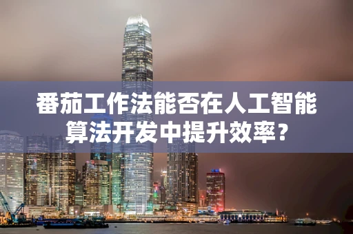 番茄工作法能否在人工智能算法开发中提升效率？