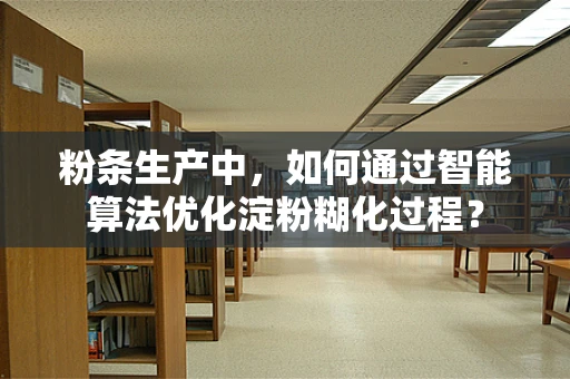 粉条生产中，如何通过智能算法优化淀粉糊化过程？