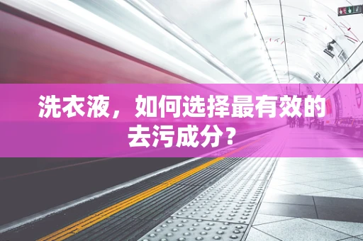 洗衣液，如何选择最有效的去污成分？