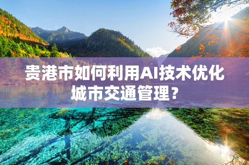 贵港市如何利用AI技术优化城市交通管理？