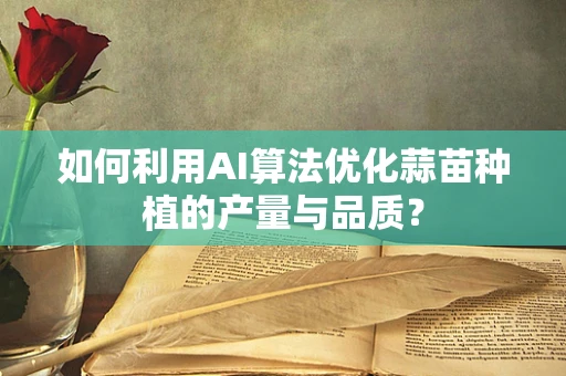 如何利用AI算法优化蒜苗种植的产量与品质？