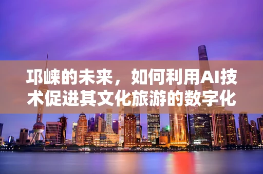 邛崃的未来，如何利用AI技术促进其文化旅游的数字化转型？