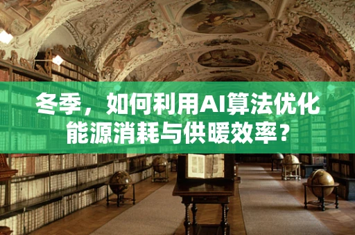 冬季，如何利用AI算法优化能源消耗与供暖效率？