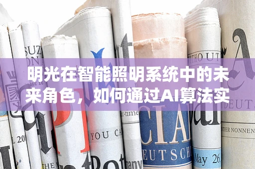 明光在智能照明系统中的未来角色，如何通过AI算法实现更高效、舒适的照明体验？