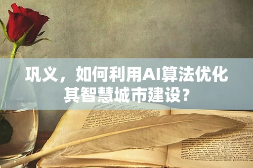 巩义，如何利用AI算法优化其智慧城市建设？