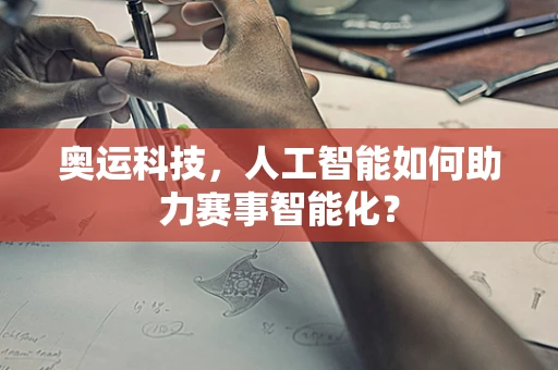奥运科技，人工智能如何助力赛事智能化？