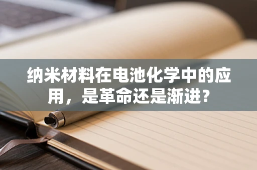 纳米材料在电池化学中的应用，是革命还是渐进？