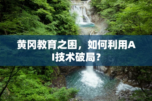 黄冈教育之困，如何利用AI技术破局？