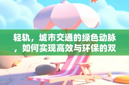 轻轨，城市交通的绿色动脉，如何实现高效与环保的双重飞跃？