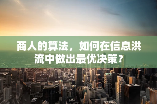 商人的算法，如何在信息洪流中做出最优决策？