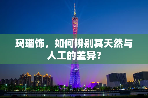 玛瑙饰，如何辨别其天然与人工的差异？