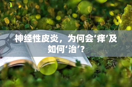 神经性皮炎，为何会‘痒’及如何‘治’？