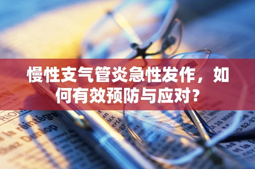 慢性支气管炎急性发作，如何有效预防与应对？