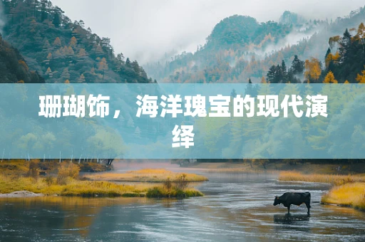 珊瑚饰，海洋瑰宝的现代演绎