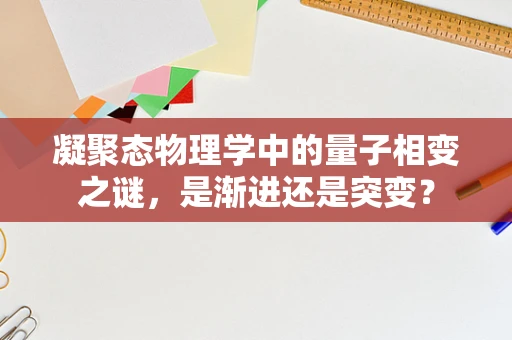 凝聚态物理学中的量子相变之谜，是渐进还是突变？