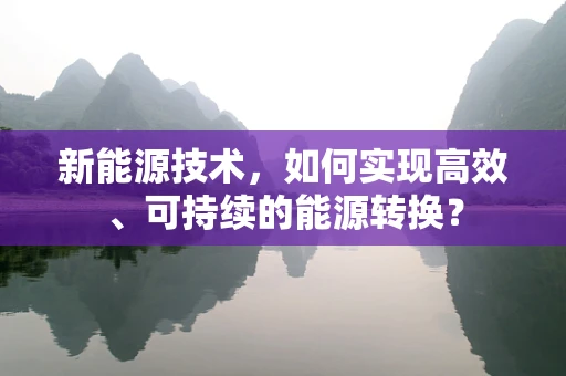 新能源技术，如何实现高效、可持续的能源转换？