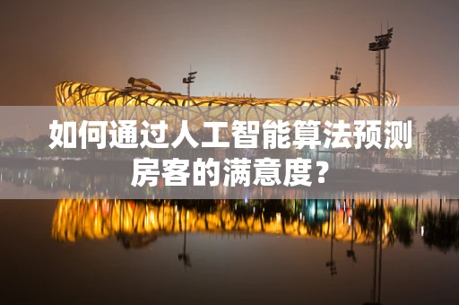 如何通过人工智能算法预测房客的满意度？