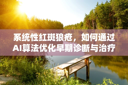 系统性红斑狼疮，如何通过AI算法优化早期诊断与治疗？