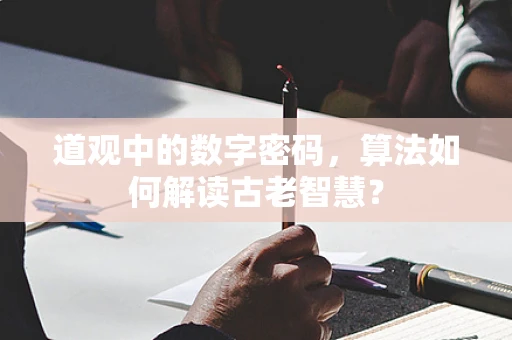 道观中的数字密码，算法如何解读古老智慧？