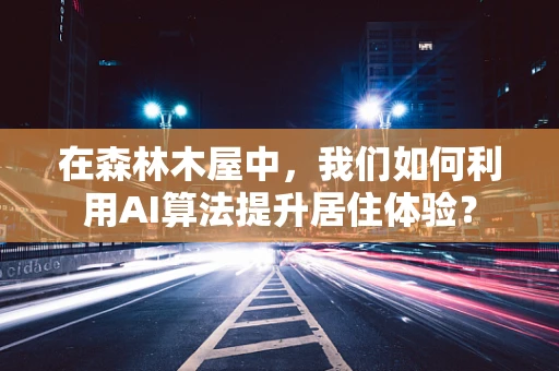 在森林木屋中，我们如何利用AI算法提升居住体验？