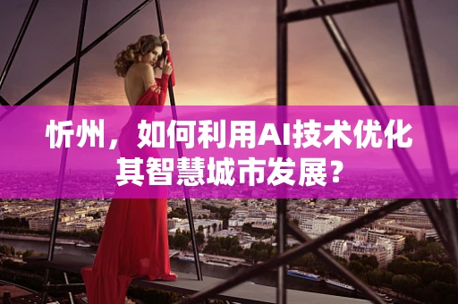忻州，如何利用AI技术优化其智慧城市发展？