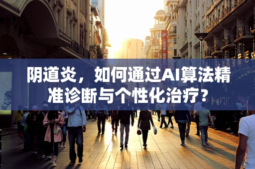阴道炎，如何通过AI算法精准诊断与个性化治疗？