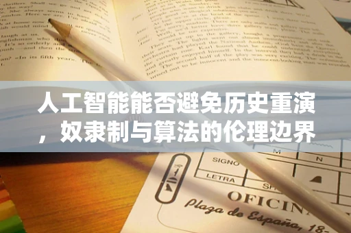 人工智能能否避免历史重演，奴隶制与算法的伦理边界？