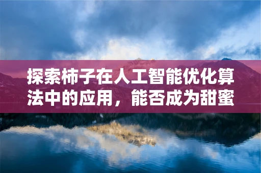 探索柿子在人工智能优化算法中的应用，能否成为甜蜜的计算助力？