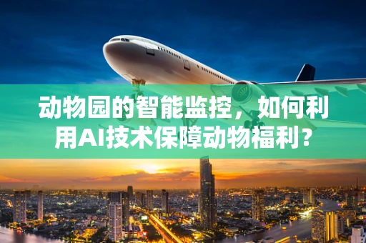动物园的智能监控，如何利用AI技术保障动物福利？