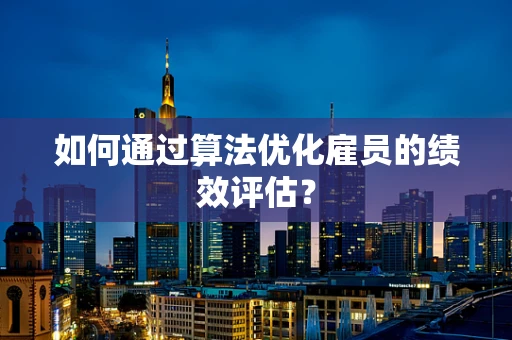 如何通过算法优化雇员的绩效评估？