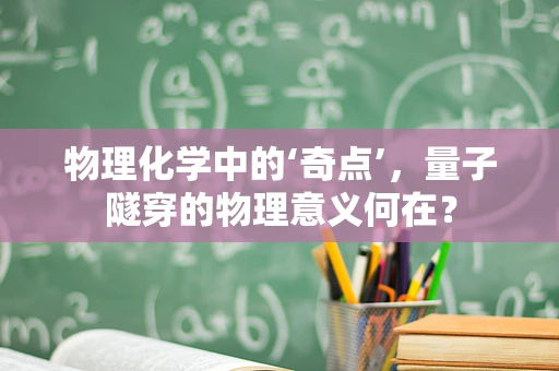 物理化学中的‘奇点’，量子隧穿的物理意义何在？