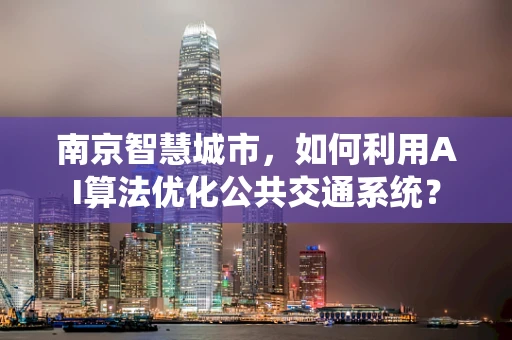 南京智慧城市，如何利用AI算法优化公共交通系统？