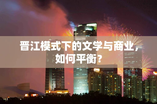 晋江模式下的文学与商业，如何平衡？