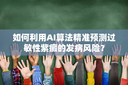 如何利用AI算法精准预测过敏性紫癜的发病风险？