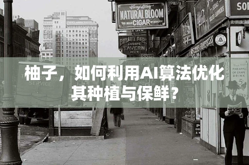 柚子，如何利用AI算法优化其种植与保鲜？