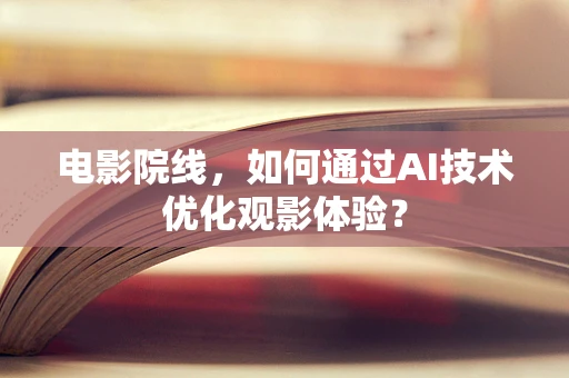 电影院线，如何通过AI技术优化观影体验？