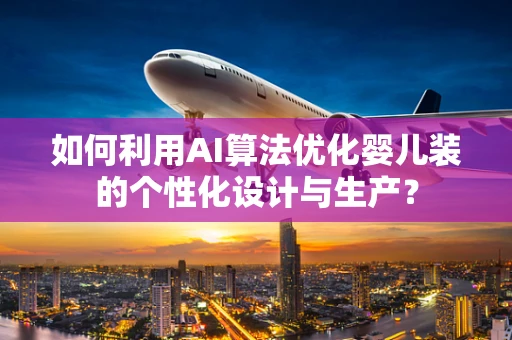 如何利用AI算法优化婴儿装的个性化设计与生产？