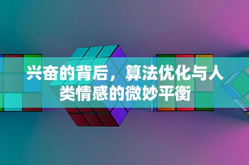 兴奋的背后，算法优化与人类情感的微妙平衡